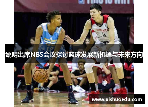 姚明出席NBS会议探讨篮球发展新机遇与未来方向